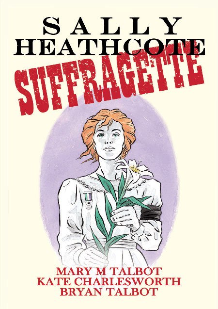 Sally Heathcote: Suffragette, Suffrage Atelier, Mary Talbot, Kate Charlesworth, Brian Talbot, Comics unmasked, British Library, exhibition, feminism, women's rights - HeadStuff.org