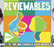 Reviewables episode 15 all the cheese with Danny O'Brien comedy podcast - HeadStuff.org