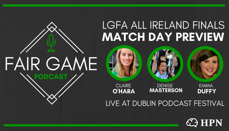 Fair-Game live episode podcast artwork, Clare O'Hara, Denise Masterson, Emma Duffy, Emily Glen, Elaine Gallagher LGFA All Ireland Final - HeadStuff.org