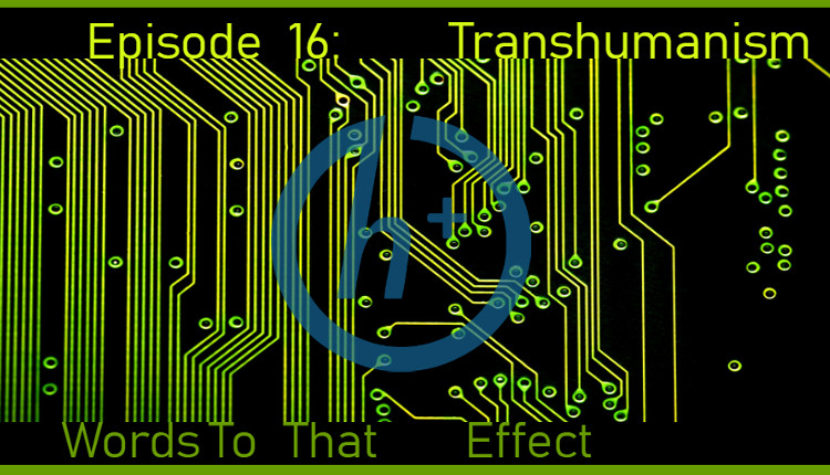 Words to that Effect Ep 16 Transhumanism - HeadStuff.org