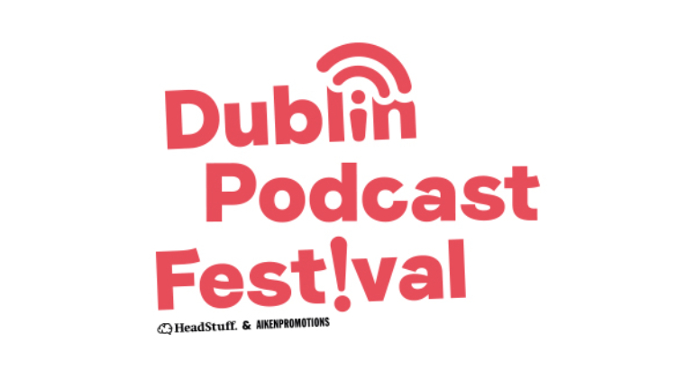 Dublin Podcast Festival 2019