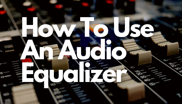 How To Use An Audio Equalizer