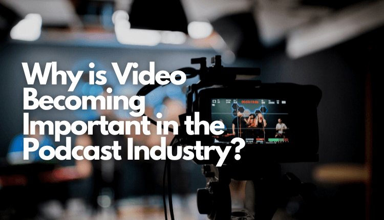 Why Is Video Becoming Important In The Podcast Industry