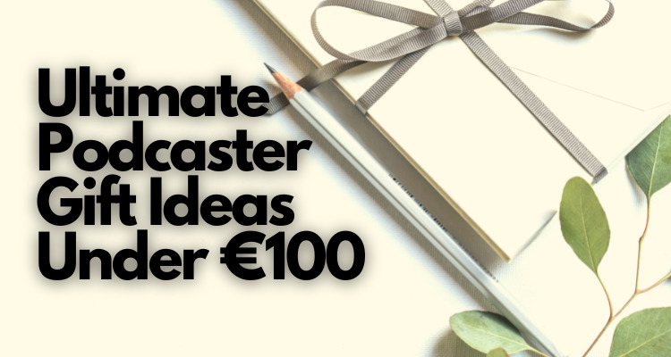 Ultimate Podcaster Gift Ideas Under €100