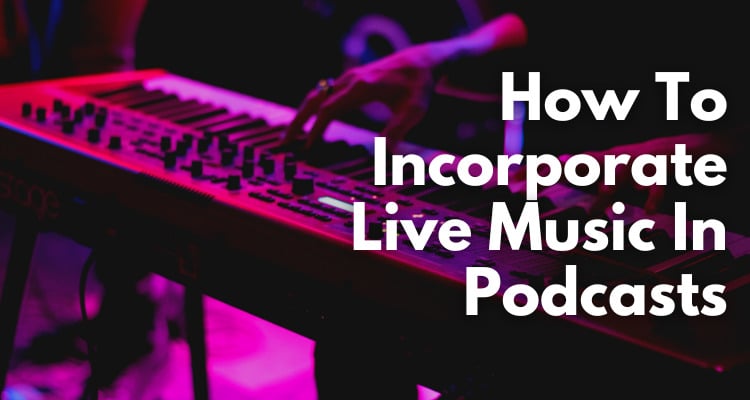 How To Incorporate Live Music In Podcasts